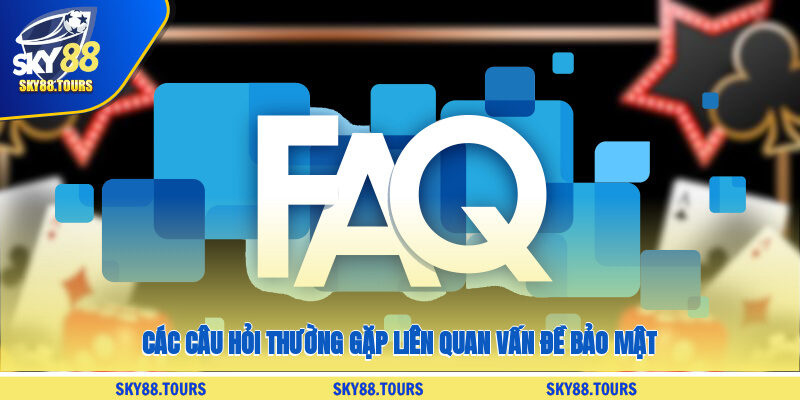 Các câu hỏi thường gặp liên quan vấn đề bảo mật
