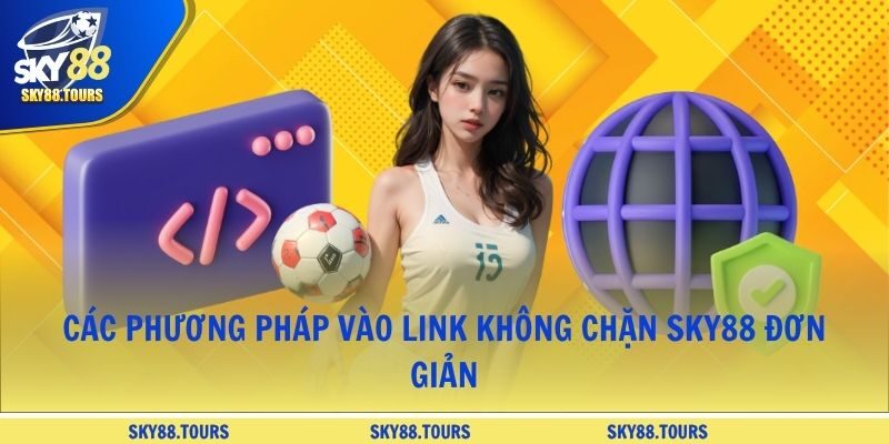 Các phương pháp vào link không chặn SKY88 đơn giản