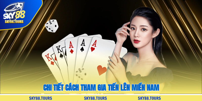 Chi tiết cách tham gia tiến lên miền Nam
