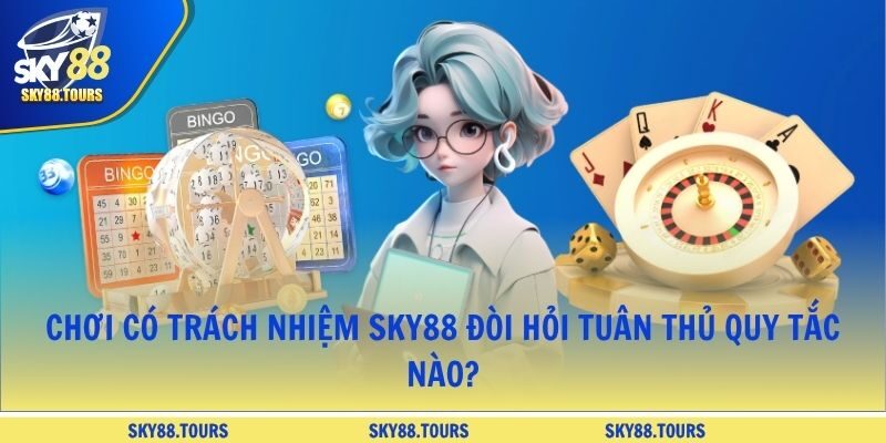 Chơi có trách nhiệm SKY88 đòi hỏi tuân thủ quy tắc nào?
