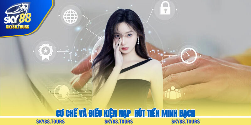 Cơ chế và điều kiện nạp - rút tiền minh bạch