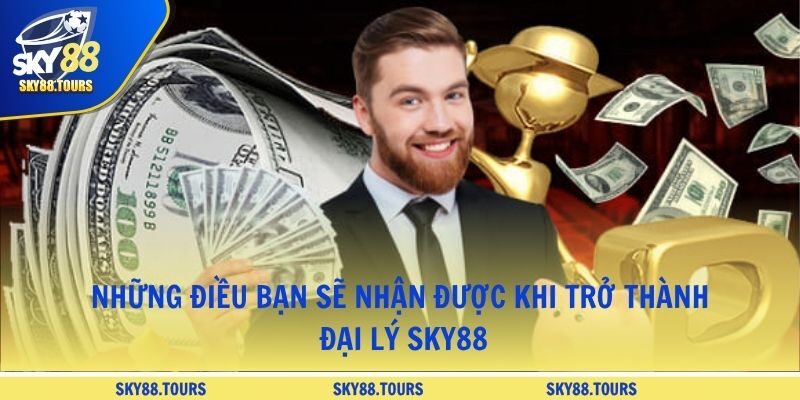 Những điều bạn sẽ nhận được khi trở thành đại lý SKY88
