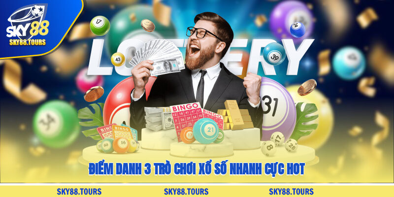 Điểm danh 3 trò chơi xổ số nhanh cực hot