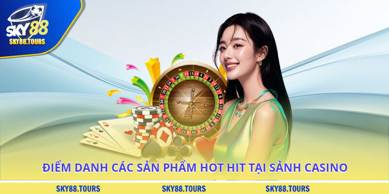 Điểm danh các sản phẩm hot hit tại sảnh Casino