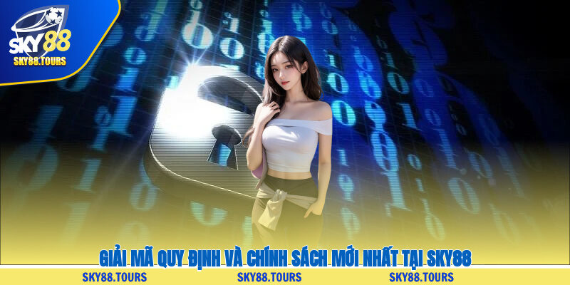 Giải mã quy định và chính sách mới nhất tại SKY88