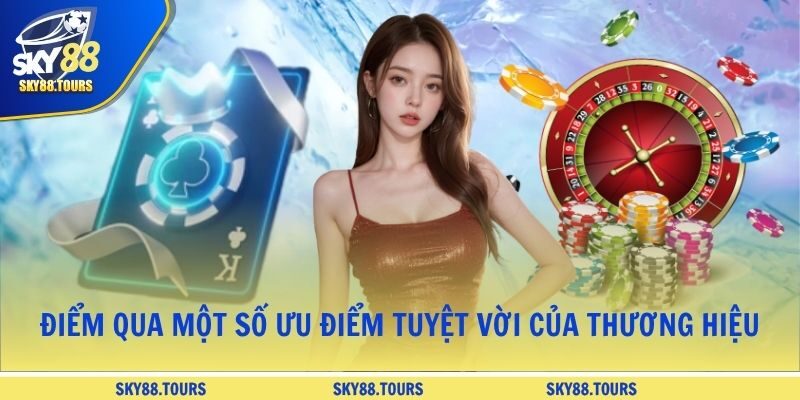 Điểm qua một số ưu điểm tuyệt vời của thương hiệu