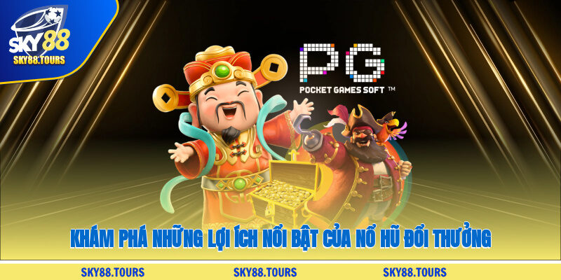 Khám phá những lợi ích nổi bật của nổ hũ đổi thưởng