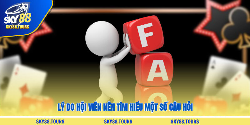 Lý do hội viên nên tìm hiểu một số câu hỏi