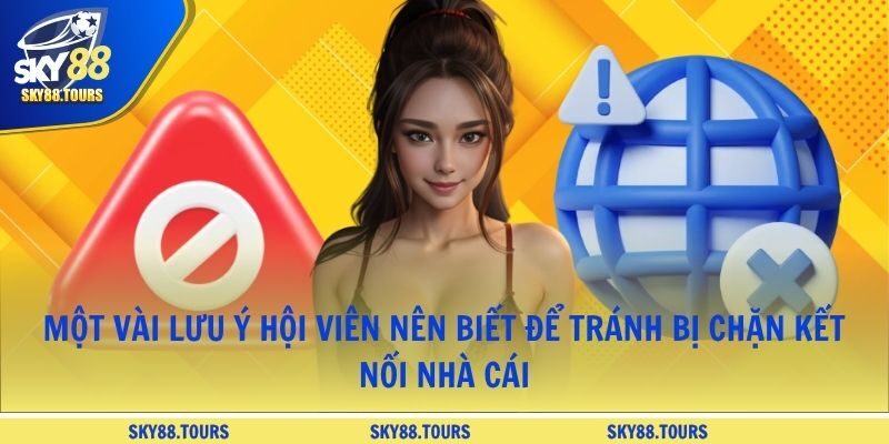 Một vài lưu ý hội viên nên biết để tránh bị chặn kết nối nhà cái