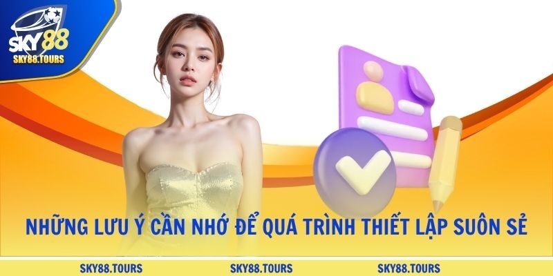 Những lưu ý cần nhớ để quá trình thiết lập suôn sẻ