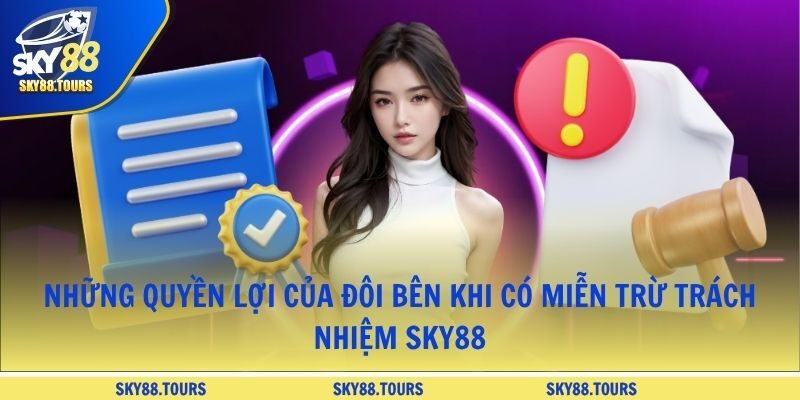Những quyền lợi của đôi bên khi có miễn trừ trách nhiệm SKY88