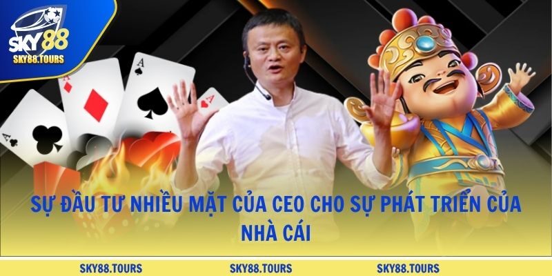 Sự đầu tư nhiều mặt của CEO cho sự phát triển của nhà cái