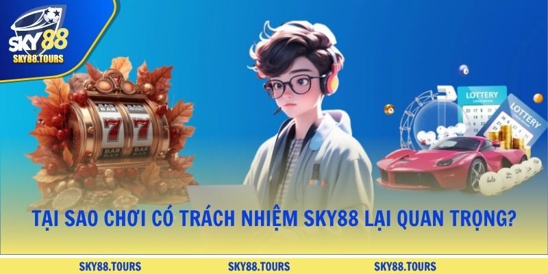 Tại sao chơi có trách nhiệm SKY88 lại quan trọng?