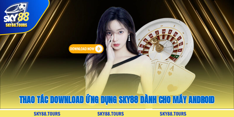 Thao tác download ứng dụng SKY88 dành cho máy Android
