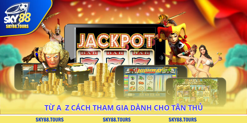 Từ A - Z cách tham gia dành cho tân thủ