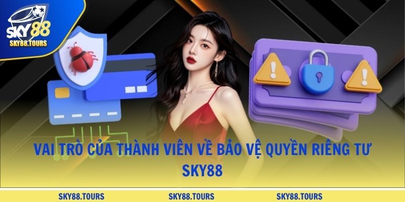 Vai trò của thành viên về bảo vệ quyền riêng tư SKY88
